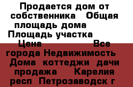 Продается дом от собственника › Общая площадь дома ­ 118 › Площадь участка ­ 524 › Цена ­ 3 000 000 - Все города Недвижимость » Дома, коттеджи, дачи продажа   . Карелия респ.,Петрозаводск г.